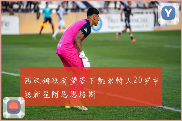 西汉姆联有望签下凯尔特人20岁中场新星阿恩恩格斯
